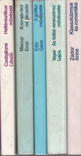 Castiglione Lszl, Marosi Ern, Entz Gza, Vayer Lajos, Zdor Anna - 5 db. mvszettrtneti knyv: Hellnisztikus mvszet + A romn kor mvszete + A gtika mvszete + Az itliai renesznsz mvszete + Klasszicizmus s romantika