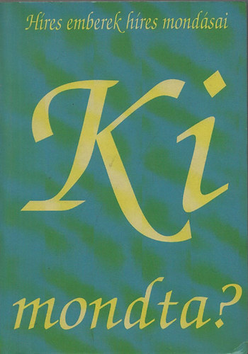 Gyapai- Megyer- Ritoók - Ki mondta? (Híres emberek híres mondásai)