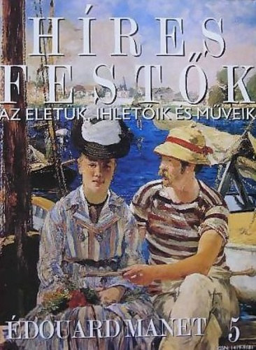 Stephen Rose (szerk.) - Hres festk (Az letk, ihletik s mveik) 5. szm - douard Manet