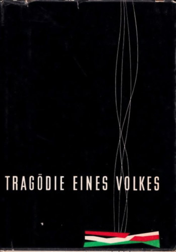 György Faludy, Mária Tatár, György Páloczi-Horváth - Tragödie eines Volkes (Ungarns Freiheitskampf durch die Jahrhunderte)