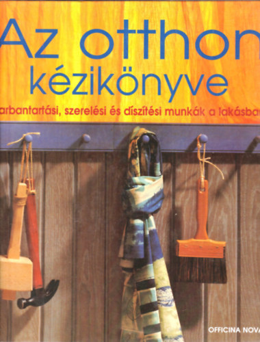 Haiman Ágnes (szerk.) - Az otthon kézikönyve - Karbantartási, szerelési és díszítési munkák a lakásban