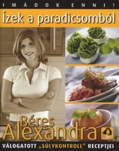 Béres Alexandra - Imádok enni! - ízek a paradicsomból