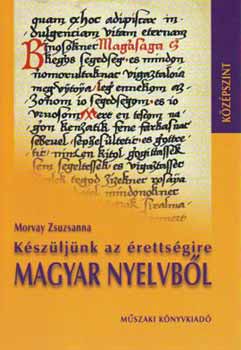 Morvay Zsuzsanna - Kszljnk az rettsgire magyar nyelvbl - kzpszint