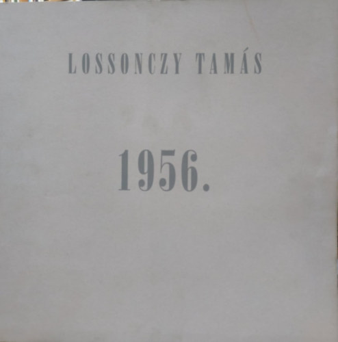 Lossonczy Tams, Sinkovits Pter (fszerk.) - Lossonczy Tams: 1956. (Alrt, szmozott)