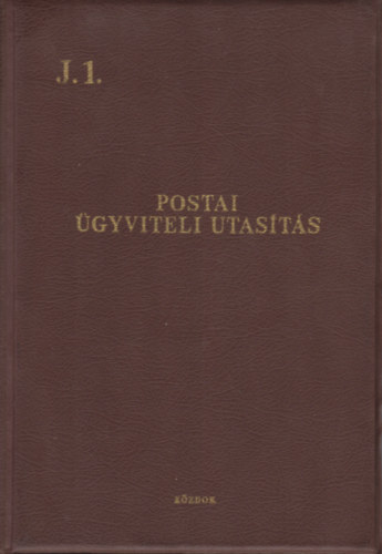 Közlekedés- és Postaügyi Minisztérium - J. 1. Postai ügyviteli utasítás (A Magyar Posta szabályzatai)