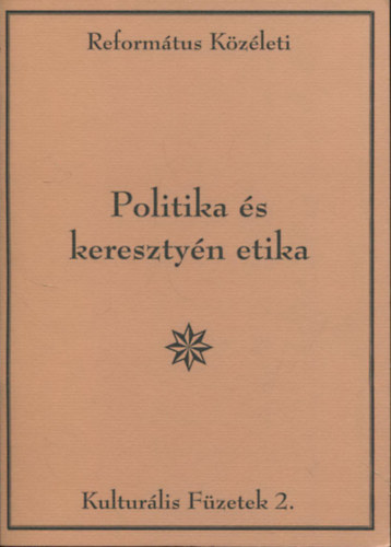 Politika �s kereszty�n etika (Reform�tus K�z�leti Kult�r�lis f�zetek 2.)