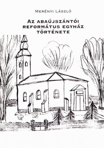Mer�nyi L�szl� - Az Aba�jsz�nt�i Reform�tus Egyh�z t�rt�nete
