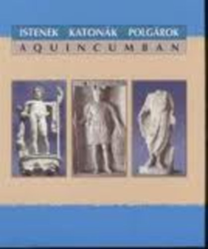 Zsidi Paula (szerk.) - Istenek, katon�k, polg�rok Aquincumban (Ki�ll�t�si vezet�)