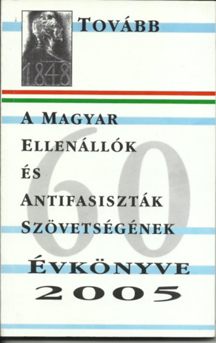 Bernáth László (szerk.) - Tovább - A Magyar Ellenállók és Antifasiszták Szövetségének Évkönyve 2005