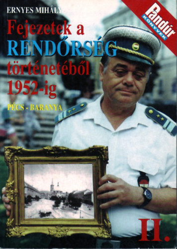 Ernyes Mihály - Fejezetek a Rendőrség történetéből 1952-ig Pécs-Baranya