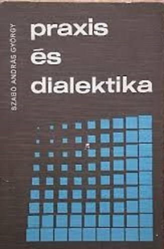 Szab Andrs Gyrgy - Praxis s dialektika