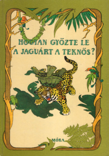 Jkely Endre (szerk.) - Hogyan gyzte le a jagurt a tekns?