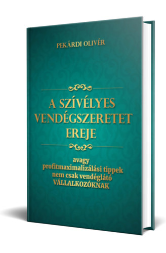 Pekrdi Olivr - A szvlyes vendgszeretet ereje - avagy profitmaximalizlsi tippek nem csak vendglt vllalkozknak