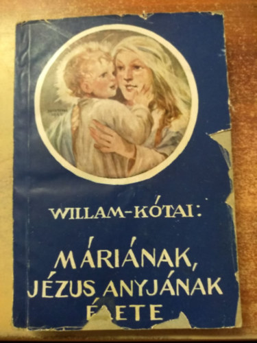 Willam Ferenc-Kótai Zoltán - Máriának, Jézus anyjának élete
