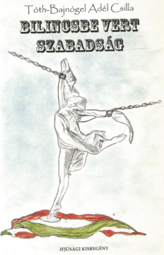 T�th-Bajn�gel Ad�l Csilla - Bilincsbe vert szabads�g