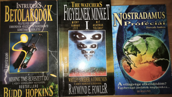 Budd Hopkins, Raymond E. Fowler, Horv�th Andrea - 3db �sszeesk�v�s-elm�letekkel kapcsolatos m� - Budd Hopkins-Betolakod�k, Raymond E. Fowler-Figyelnek minket, Horv�th Andrea-Nostradamus Pr�f�ci�i