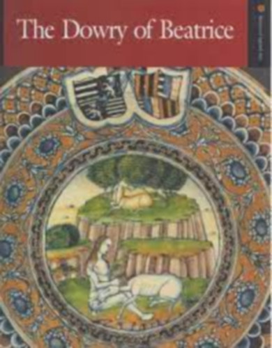 Gabriella Balla, Jkely Zsombor - The Dowry of Beatrice / Italian maiolica art and the court of King Matthias /