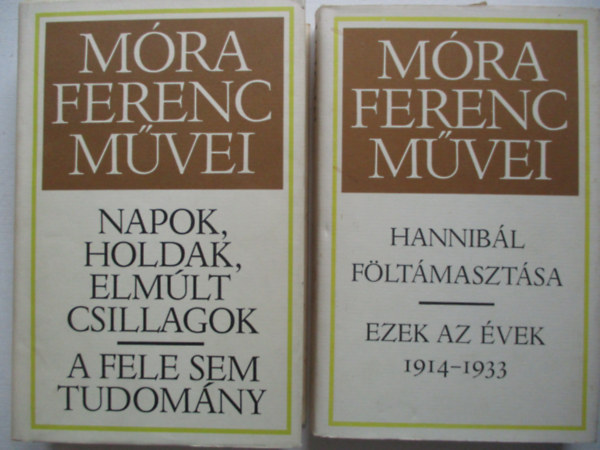 M�ra Ferenc - Hannib�l f�lt�maszt�sa - Ezek az �vek 1914-1933 + Napok, holdak, elm�lt csillagok - A fele sem tudom�ny