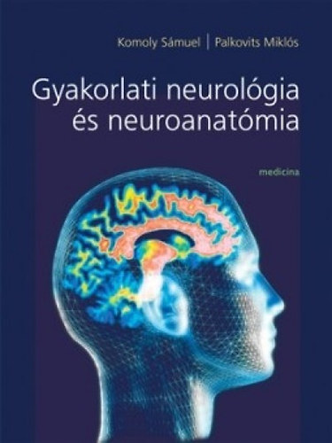 Palkovits M.; Komoly S. - Gyakorlati neurológia és neuroanatómia