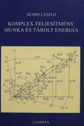 Dr. Szab� L�szl� - Komplex teljes�tm�ny, munka �s t�rolt energia 1.- Szinuszos fesz�lts�g �s �ram komplex teljes�tm�nye, munk�ja �s t�rolt energi�ja