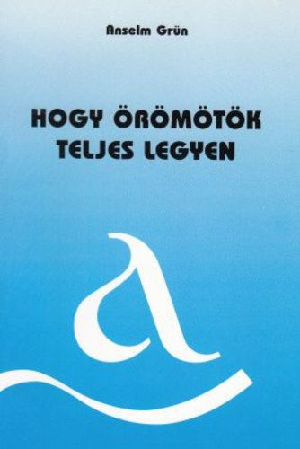 Anselm Gr�n - ,,Hogy �r�m�t�k teljes legyen..." - Mit �zen a filippi lev�l?