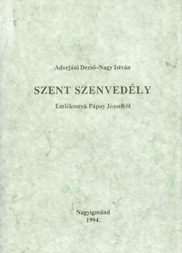 Adorjni Dezs, Nagy Istvn - Szent szenvedly  - Emlksorok Ppay Jzsefrl