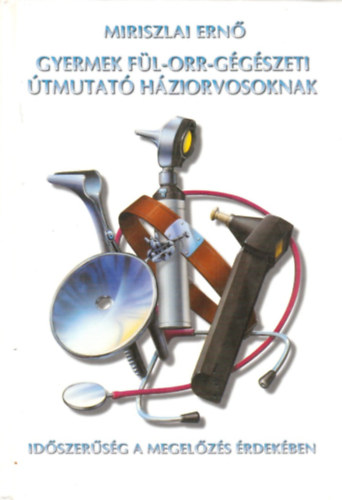 Miriszlai Ern - Gyermek fl-orr-ggszeti tmutat hziorvosoknak