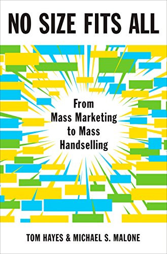 Tom Hayes, Michael S. Malone - No Size Fits All: From Mass Marketing to Mass Handselling