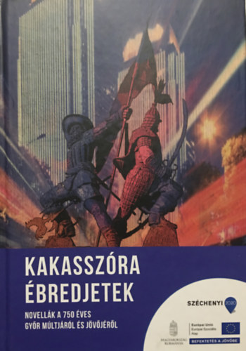 Zsiga Kristóf (szerk.) - Kakasszóra ébredjetek - Novellák a 750 éves Győr múltjáról és jövőjéről