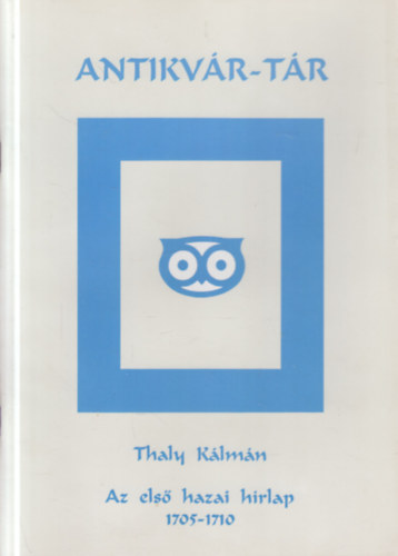 Thaly Kálmán - Az első hazai hírlap 1705-1710. (Antikvár-Tár)