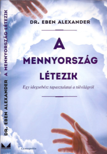 Dr. Eben Alexander - A mennyorszg ltezik (Egy idegsebsz tapasztalatai a tlvilgrl)