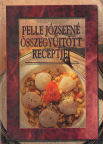 Pelle Józsefné - Pelle Józsefné összegyűjtött receptjei