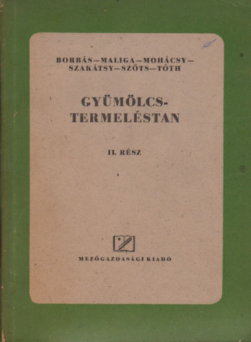 Borbás Lajos, Maliga Pál, Mohácsy Mátyás, Szakácsi Gyula, Szőts Sándor, Tóth Elek - Gyümölcstermeléstan II. rész