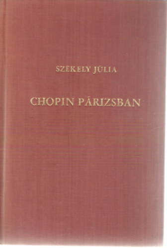 Székely Júlia - Chopin Párizsban - A művész életének regénye