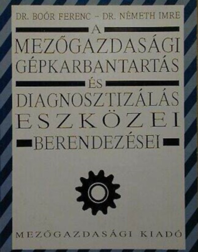 Dr Boór Ferenc - Dr. Németh Imre - A mezőgazdasági gépkarbantartás és diagnosztizálás eszközei és berendezései