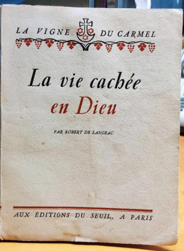 Robert de Langeac - La vie cachée en Dieu - La Vigne du Carmel (A rejtett élet Istenben - a Kármel szőlőtőke)