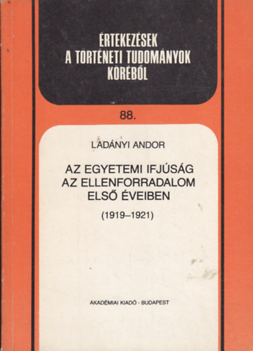 Ladányi Andor - Az egyetemi ifjúság az ellenforradalom első éveiben (1919-1921)