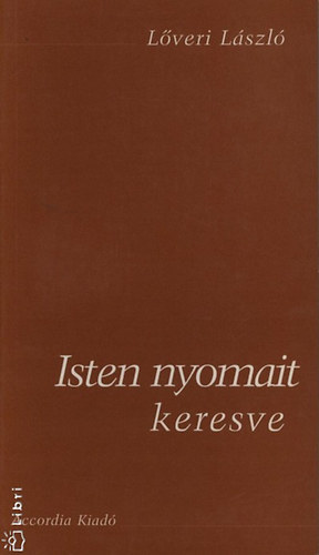 Lőveri László - Isten nyomait keresve