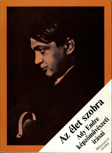 Varga J�zsef (szerk.) - Az �let szobra - Ady Endre k�pz�m�v�szeti �r�sai (M�v�szet �s elm�let)