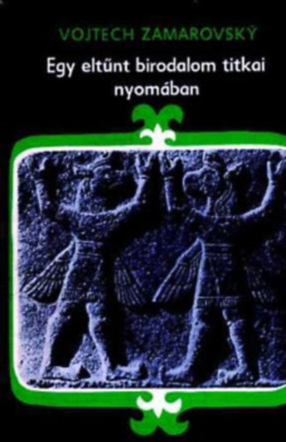 Szerző Vojtech Zamarovsky Szerkesztő Czagány Iván Fordító Hideghéty Erzsébet Grafikus Otakar Pok - Egy eltűnt birodalom titkai nyomában A hettiták története - A hettita kultúra - A hieroglifikus hettiták - A hettita probléma megoldása