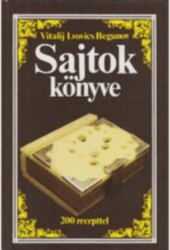 Vitalij Lvovics Begunov - Sajtok knyve - 200 recepttel
