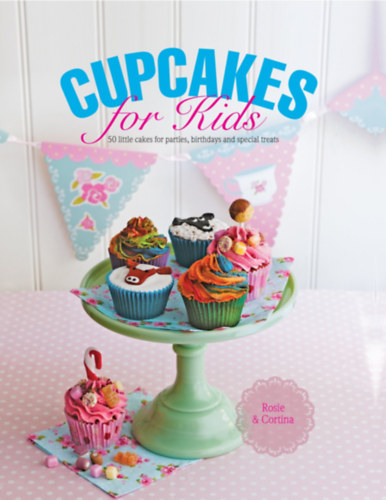 Cortina Butler, Rosie Anness - Cupcakes for Kids: 50 Fun, Colorful And Exciting Cakes For Parties, Birthdays And Special Treats