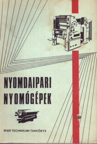 Benedek R�bert - Nyomdaipari nyom�g�pek (nyomdaipari technikum III-IV. oszt. sz�m�ra)
