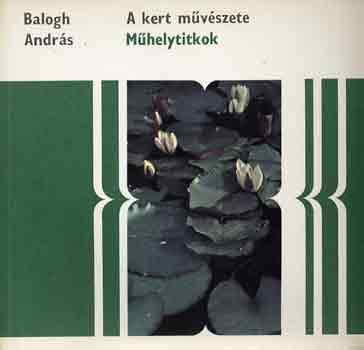 Balogh Andrs - A kert mvszete (Mhelytitkok)