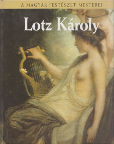 Bak Zsuzsanna - Lotz Kroly (A Magyar Festszet Mesterei 8.)