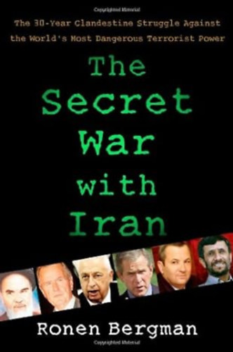 Ronen Bergman - The Secret War with Iran - The 30-Year Clandestine Struggle Against the World's Most Dangerous Terrorist Power / A titkos h�bor� Ir�nnal - A 30 �ves titkos k�zdelem a vil�g legvesz�lyesebb terrorhatalma ellen