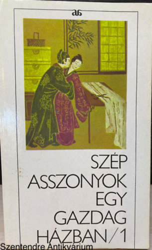 Szerk.: Karig Sára, Ford.: Pór Judit Mátrai Tamás - Szép asszonyok egy gazdag házban (Csin Ping Mej) 1-2. - ISMERETLEN KÍNAI SZERZŐ REGÉNYE A XVI. SZÁZAD VÉGÉRŐL (Saját képpel)