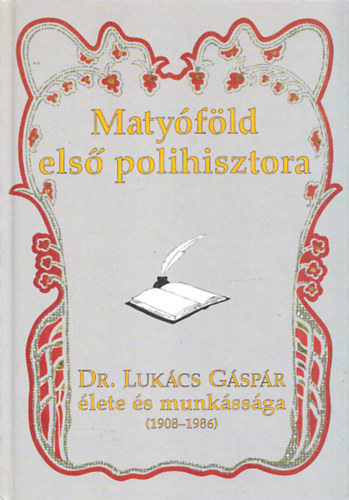 Petr�n Lajo (szerk.) - Maty�f�ld els� polihisztora - Dr. Luk�cs G�sp�r �lete �s munk�ss�ga