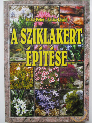 Balzs Pter-Balzs Lszl, Szerk.: Boruzsn Jacsmenik Erika - A sziklakert ptse (A sziklakertek kialaktsnak ltalnos felttelei; A tjkpi sziklakert; A mrtani sziklakert; Miniatr sziklakertek; A sziklakert polsa; Nhny sziklakerti nvny jellemzje)