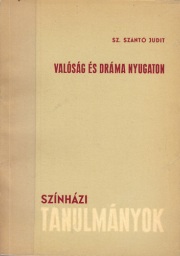 Sz. Szántó Judit - Valóság és dráma Nyugaton (Színházi tanulmányok)